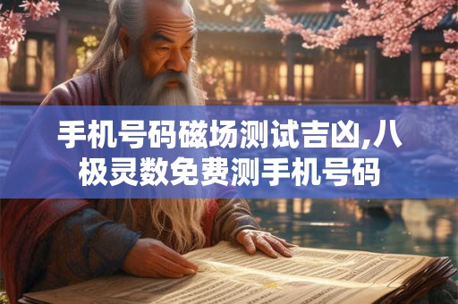 手机号码磁场测试吉凶,八极灵数免费测手机号码
