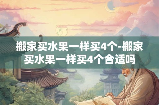 搬家买水果一样买4个-搬家买水果一样买4个合适吗