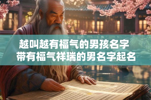 越叫越有福气的男孩名字 带有福气祥瑞的男名字起名小技巧