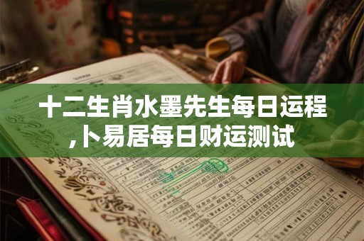 十二生肖水墨先生每日运程,卜易居每日财运测试