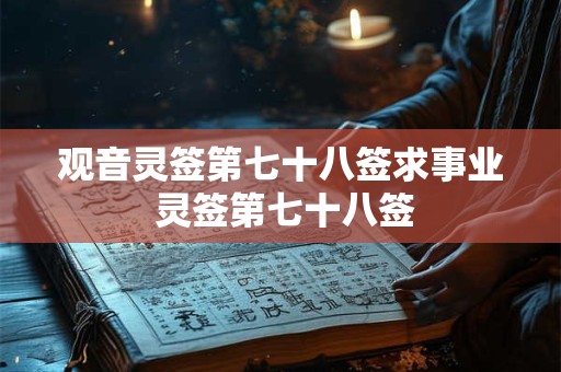 观音灵签第七十八签求事业 灵签第七十八签
