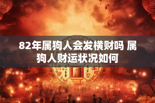 82年属狗人会发横财吗 属狗人财运状况如何