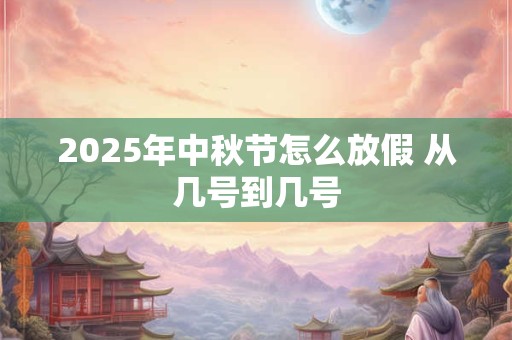 2026年中秋节怎么放假 从几号到几号