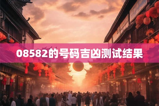 08582的号码吉凶测试结果