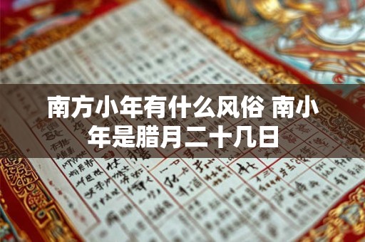 南方小年有什么风俗 南小年是腊月二十几日