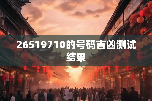 26519710的号码吉凶测试结果