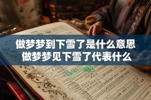 做梦梦到下雪了是什么意思 做梦梦见下雪了代表什么意思