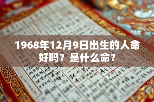 1968年12月9日出生的人命好吗？是什么命？