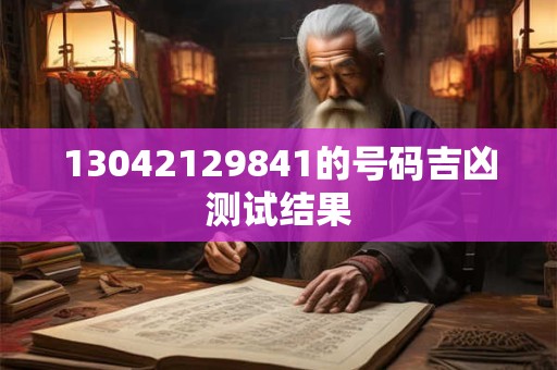 13042129841的号码吉凶测试结果