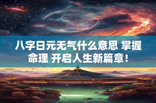 八字日元无气什么意思 掌握命理 开启人生新篇章! 八字日元无气什么意思 掌握命理 开启人生新篇章!