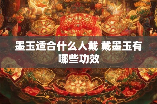墨玉适合什么人戴 戴墨玉有哪些功效