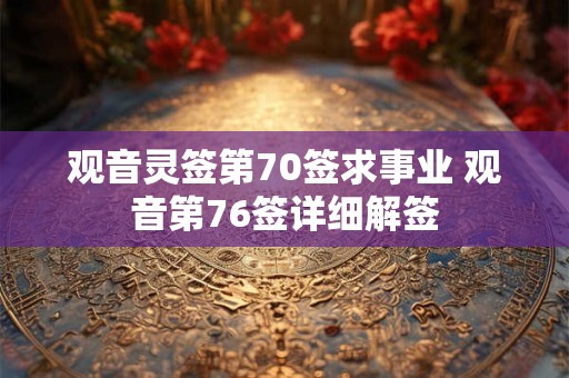 观音灵签第70签求事业 观音第76签详细解签