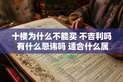 十楼为什么不能买 不吉利吗 有什么忌讳吗 适合什么属相住好
