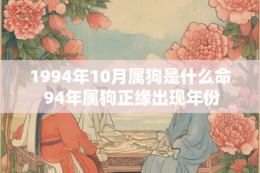 1994年10月属狗是什么命 94年属狗正缘出现年份