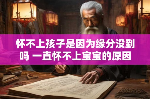 怀不上孩子是因为缘分没到吗 一直怀不上宝宝的原因