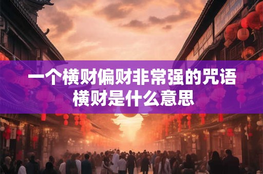 一个横财偏财非常强的咒语 横财是什么意思