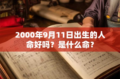 2000年9月11日出生的人命好吗？是什么命？