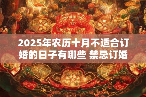 2025年农历十月不适合订婚的日子有哪些 禁忌订婚的日子