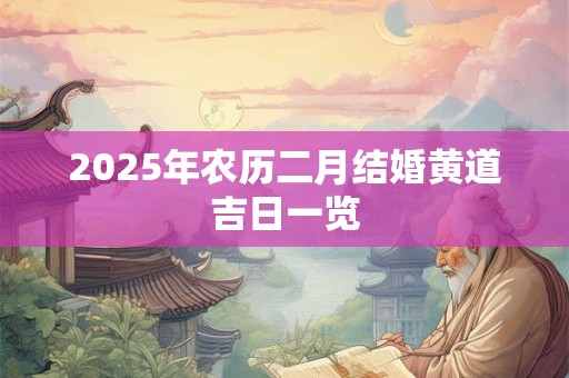 2025年农历二月结婚黄道吉日一览