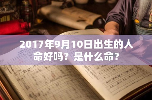 2017年9月10日出生的人命好吗？是什么命？