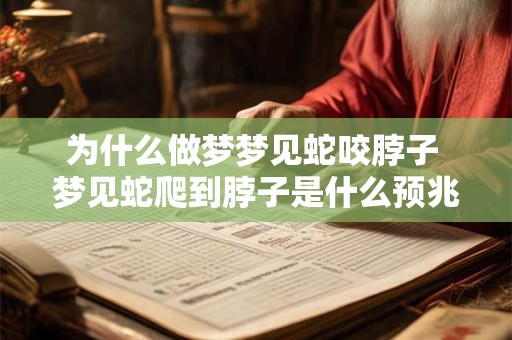 为什么做梦梦见蛇咬脖子 梦见蛇爬到脖子是什么预兆