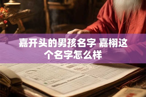 嘉开头的男孩名字 嘉栩这个名字怎么样