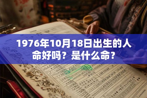 1976年10月18日出生的人命好吗？是什么命？