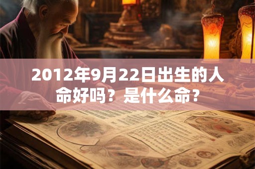 2012年9月22日出生的人命好吗？是什么命？