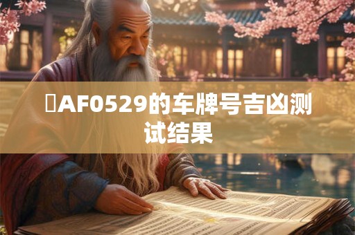 滬AF0529的车牌号吉凶测试结果