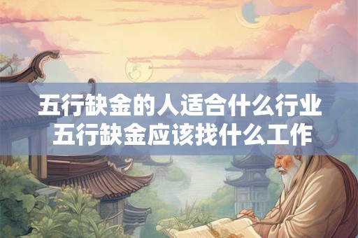 五行缺金的人适合什么行业 五行缺金应该找什么工作