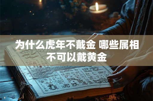 为什么虎年不戴金 哪些属相不可以戴黄金