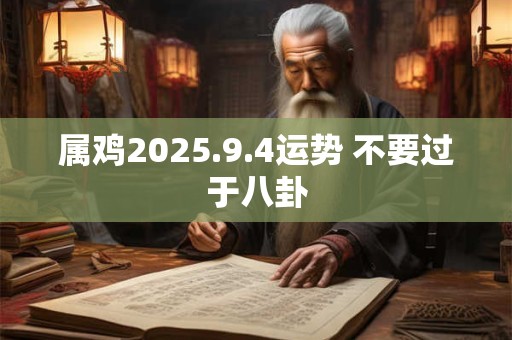 属鸡2025.9.4运势 不要过于八卦