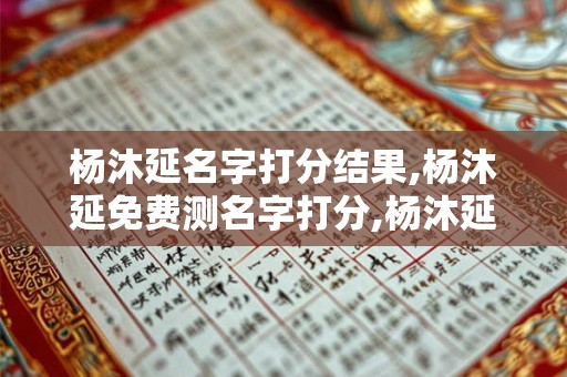 杨沐延名字打分结果,杨沐延免费测名字打分,杨沐延周易免费测名字打分
