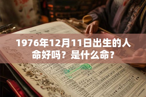 1976年12月11日出生的人命好吗？是什么命？