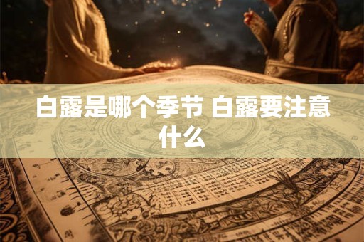 白露是哪个季节 白露要注意什么