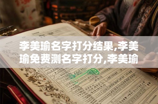 李美瑜名字打分结果,李美瑜免费测名字打分,李美瑜周易免费测名字打分