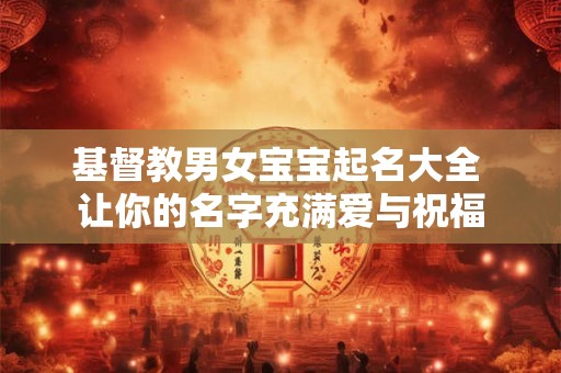 基督教男女宝宝起名大全 让你的名字充满爱与祝福