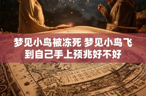 梦见小鸟被冻死 梦见小鸟飞到自己手上预兆好不好