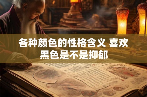 各种颜色的性格含义 喜欢黑色是不是抑郁