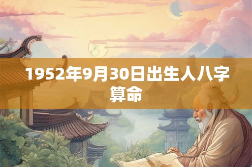 1952年9月30日出生人八字算命 1952年9月30日出生人八字算命