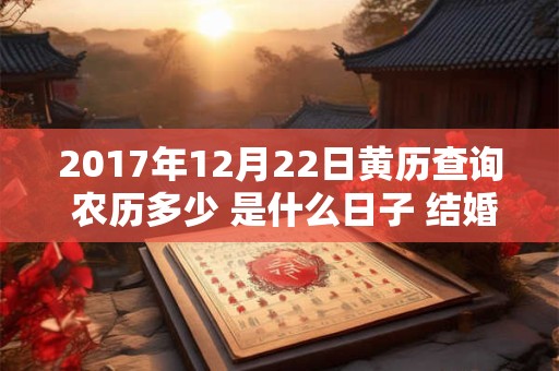2017年12月22日黄历查询 农历多少 是什么日子 结婚吉时