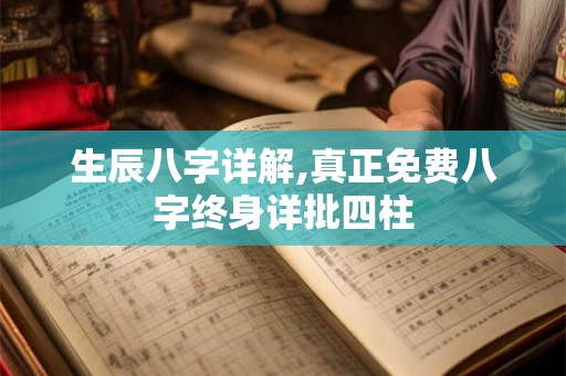 生辰八字详解,真正免费八字终身详批四柱