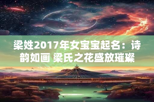 梁姓2017年女宝宝起名：诗韵如画 梁氏之花盛放璀璨