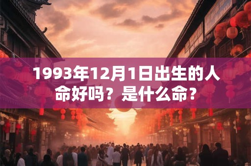 1993年12月1日出生的人命好吗？是什么命？