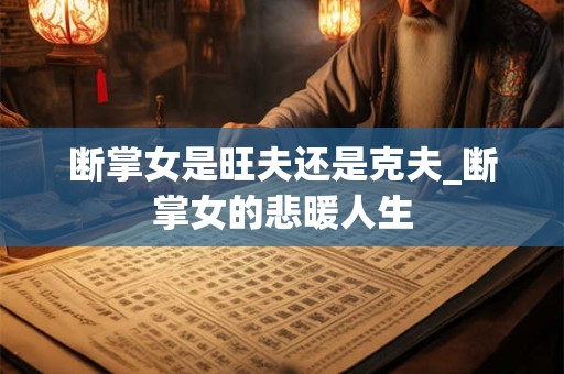 断掌女是旺夫还是克夫_断掌女的悲暖人生