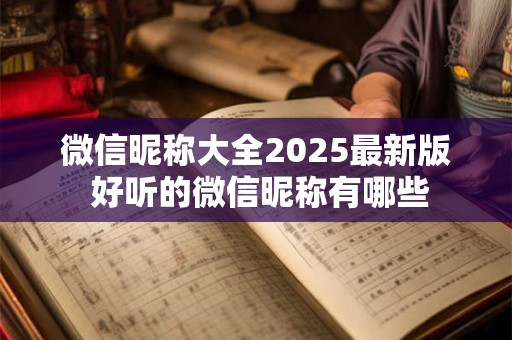 微信昵称大全2025最新版 好听的微信昵称有哪些
