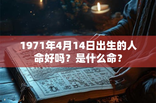 1971年4月14日出生的人命好吗？是什么命？