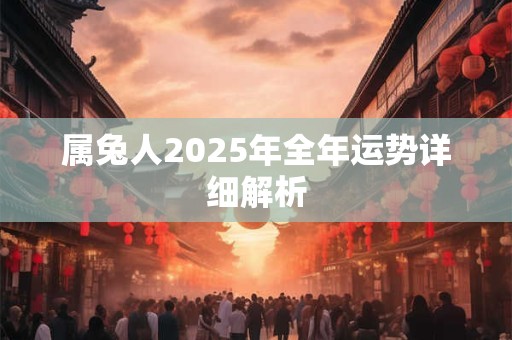 属兔人2025年全年运势详细解析