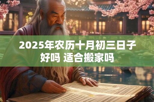 2026年农历十月初三日子好吗 适合搬家吗