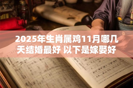 2025年生肖属鸡11月哪几天结婚最好 以下是嫁娶好日子